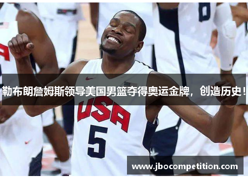 勒布朗詹姆斯领导美国男篮夺得奥运金牌，创造历史！