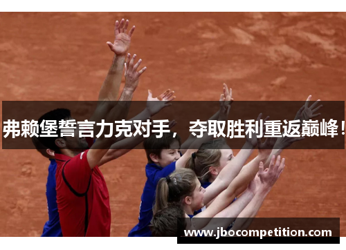 弗赖堡誓言力克对手，夺取胜利重返巅峰！