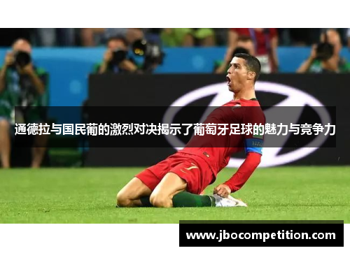通德拉与国民葡的激烈对决揭示了葡萄牙足球的魅力与竞争力